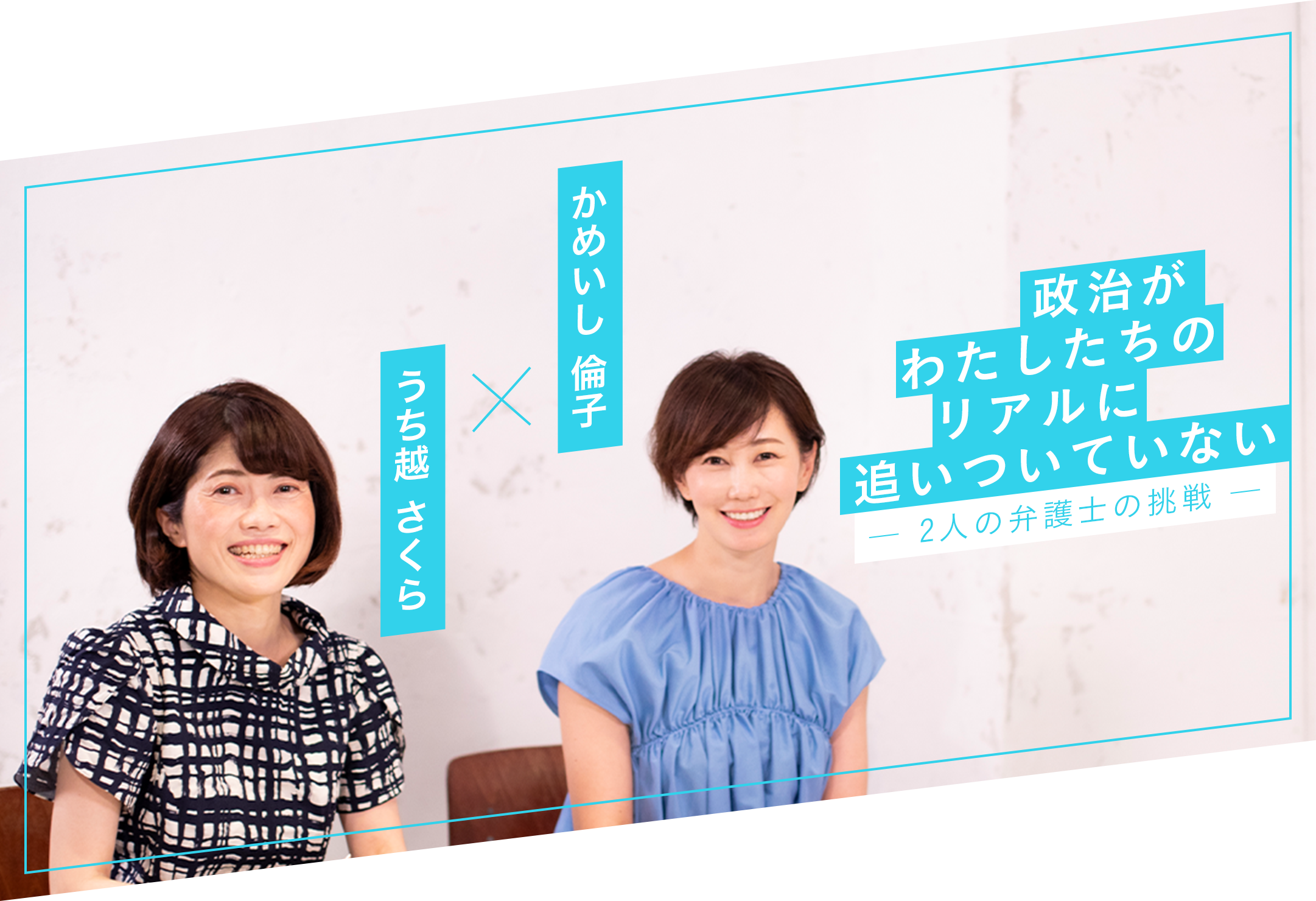 かめいし倫子 うち越さくら 政治が私達のリアルに追いついていない 特集記事を読む